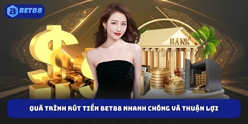 Quá trình rút tiền BET88 nhanh chóng và thuận lợi