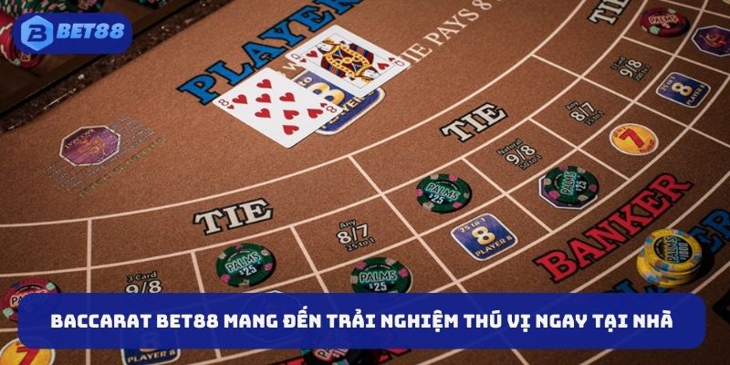 Baccarat BET88 mang đến trải nghiệm thú vị ngay tại nhà