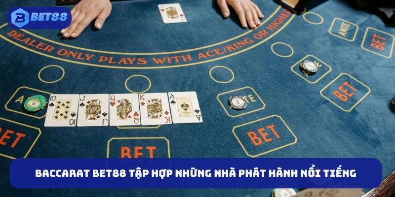 Baccarat BET88 tập hợp những nhà phát hành nổi tiếng