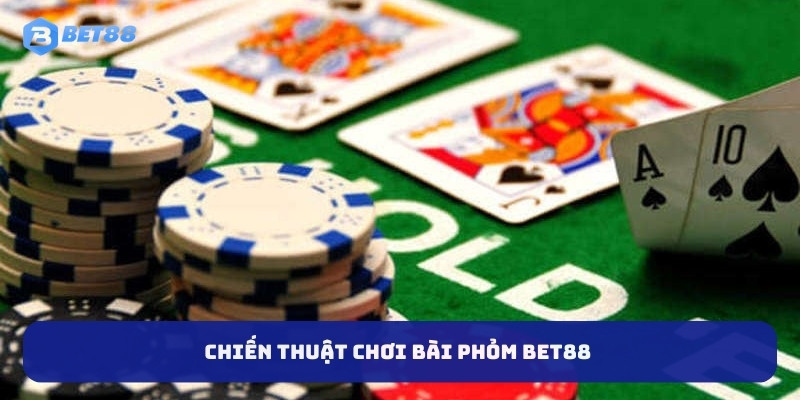 Chiến thuật chơi bài phỏm BET88