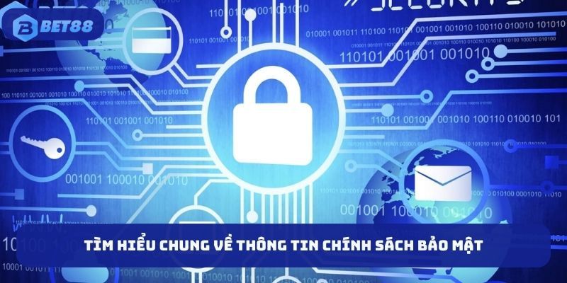 Tìm hiểu chung về thông tin chính sách bảo mật