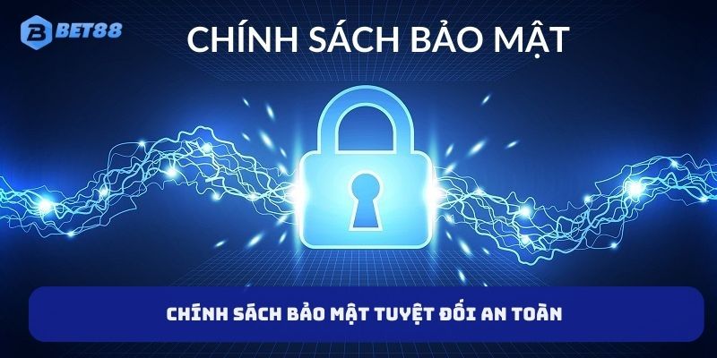 Chính sách bảo mật tuyệt đối an toàn ở BET88