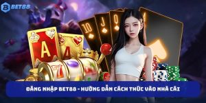 Đăng Nhập BET88 - Hướng Dẫn Cách Thức Vào Nhà Cái