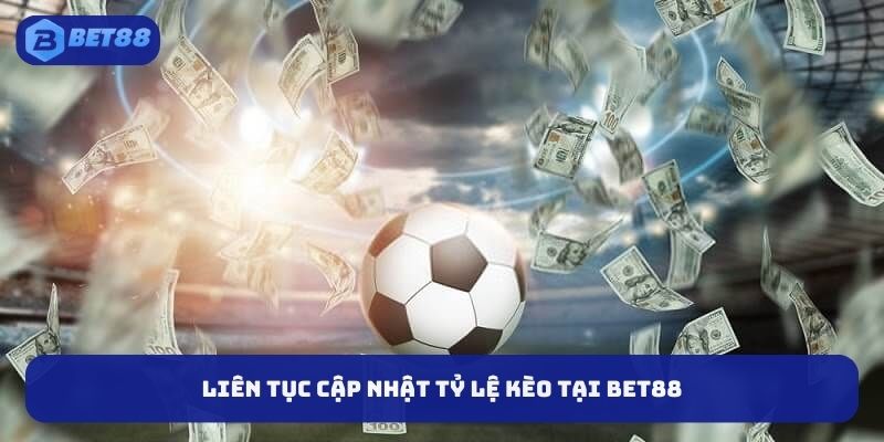 Liên tục cập nhật tỷ lệ kèo tại BET88